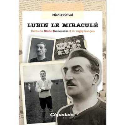 Lubin le miraculé : héros du Stade toulousain et du rugby français