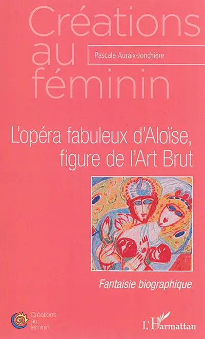 L'opéra fabuleux d'Aloïse, figure de l'Art brut : fantaisie biographique