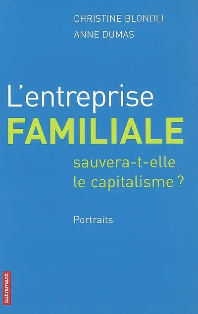 L'entreprise familiale sauvera-t-elle le capitalisme ? : portraits