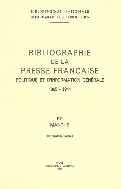 Bibliographie de la presse française politique et d'information générale : 1865-1944. Vol. 50. Manche