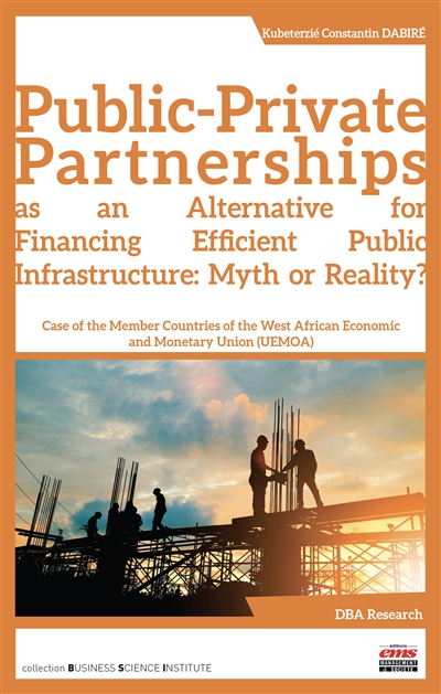 Public-private partnerships as an alternative for financing efficient public  infrastructure : myth or reality? : case of the member countries of the West African economic and monetary union (UEMOA)