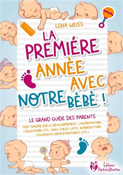 La première année avec notre bébé ! : Le grand guide des parents : Tout savoir sur le développement, l'alimentation, l'éducation, etc. (avec check-lists, introduction d’aliments complémentaires, etc.)