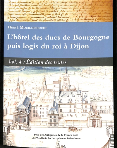L'hôtel des ducs de Bourgogne puis logis du roi à Dijon. Vol. 4. Edition des textes