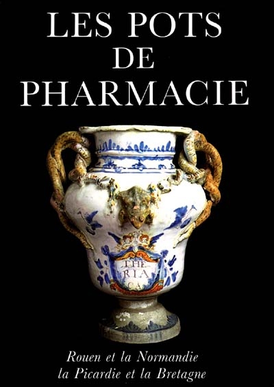 Les Pots de pharmacie : Rouen et la Normandie, la Picardie et la Bretagne