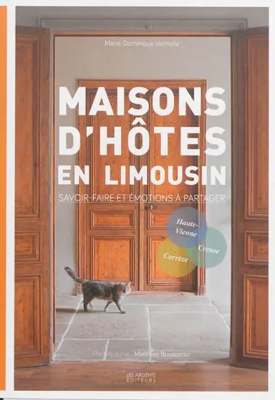 Maisons d'hôtes en Limousin : savoir-faire et émotions à partager : Haute-Vienne, Corrèze, Creuse