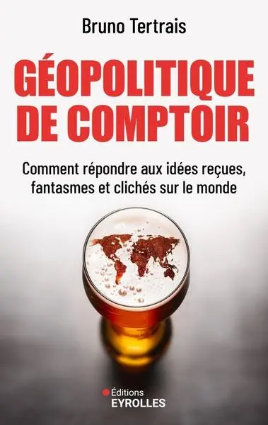 Géopolitique de comptoir : comment répondre aux idées reçues, fantasmes et clichés sur le monde