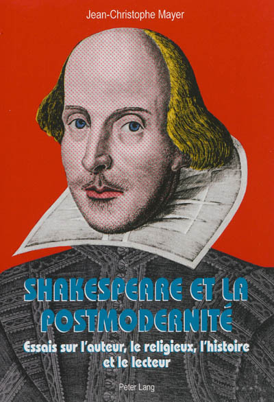 Shakespeare et la postmodernité : essais sur l'auteur, le religieux, l'histoire et le lecteur