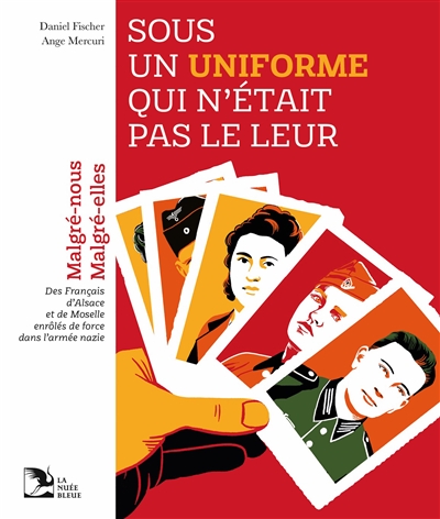 Sous un uniforme qui n'était pas le leur : malgré-nous, malgré-elles, des Français d'Alsace et de Moselle enrôlés de force dans l'armée nazie