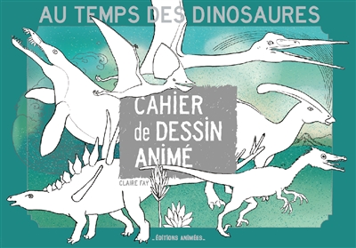 Au temps des dinosaures : cahier de dessin animé - Claire Faÿ