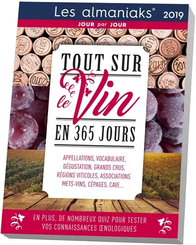 Tout sur le vin en 365 jours 2019 : appellations, vocabulaire, dégustation, grands crus, régions viticoles, associations mets-vins, cépages, cave...