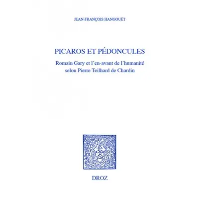 Picaros et pédoncules : Romain Gary et l'en-avant de l'humanité selon Pierre Teilhard de Chardin