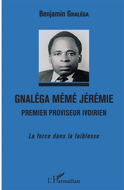 Gnaléga Mémé Jérémie : premier proviseur ivoirien : la force dans la faiblesse