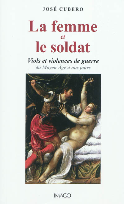 La femme et le soldat : viols et violences de guerre : du Moyen Age à nos jours