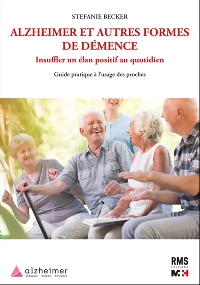 Alzheimer et autres formes de démence : insuffler un élan positif au quotidien : guide pratique à l'usage des proches