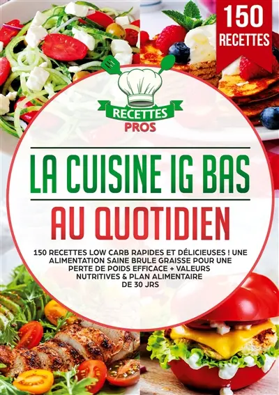 La cuisine IG bas au quotidien : 150 recettes low carb rapides et délicieuses : Une alimentation saine brule graisse pour une perte de poids efficace + Valeurs nutritives & Plan alimentaire de 30 jrs