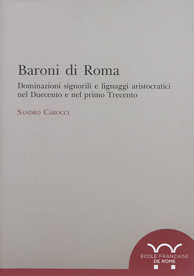 Baroni di Roma : dominazioni signorili e lignaggi aristocratici nel Duecento e nel primo Trecento