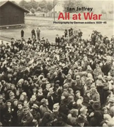 All At War : Photography by German soldiers 1939-45