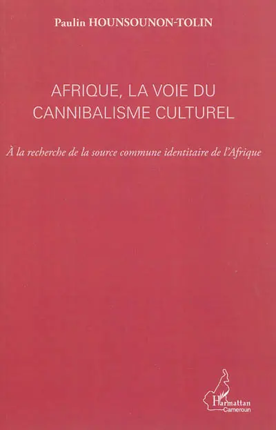 Afrique, la voie du cannibalisme culturel : à la recherche de la source commune identitaire de l'Afrique