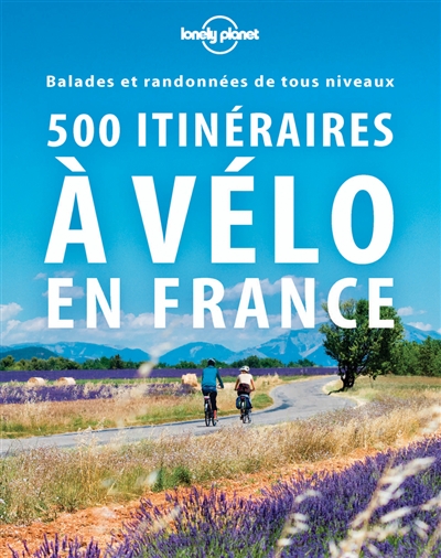 500 itinéraires à vélo en France : balades et randonnées de tous niveaux