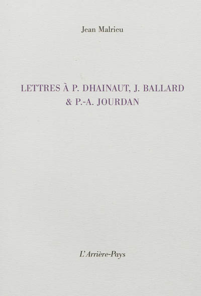 Lettres à P. Dhainaut, J. Ballard & P.-A. Jourdan