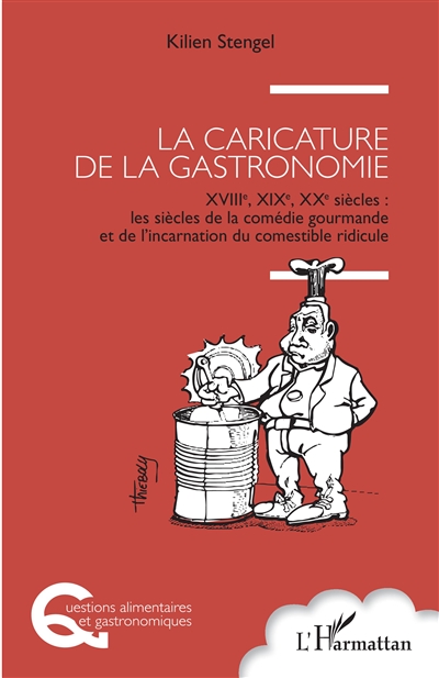 La caricature de la gastronomie : XVIIIe, XIXe, XXe siècles : les siècles de la comédie gourmande et de l'incarnation du comestible ridicule