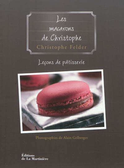Leçons de pâtisserie. Vol. 6. Les macarons de Christophe