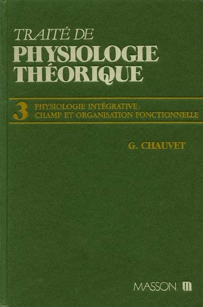 Traité de physiologie théorique. Vol. 3. Physiologie intégrative, champ et organisation fonctionnelle