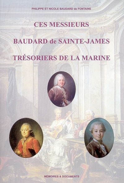 Ces messieurs Baudard de Sainte-James, trésoriers de la Marine : leur biographie, leur ascendance et leur parentèle