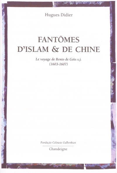 Fantômes d'Islam et de Chine : le voyage de Bento de Gois s. j., 1603-1607
