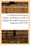 Le tombeau de Jacques Molai, ou Histoire secrète et abrégée des initiés anciens et modernes : Seconde édition
