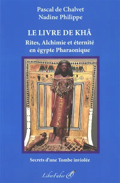Le livre de Khâ : rites, alchimie et éternité en Egypte pharaonique : secrets d'une tombe inviolée