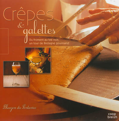 Crêpes & galettes : du froment au blé noir, un tour de Bretagne gourmand
