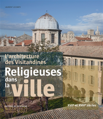 Religieuses dans la ville : l'architecture des visitandines : XVIIe et XVIIIe siècles