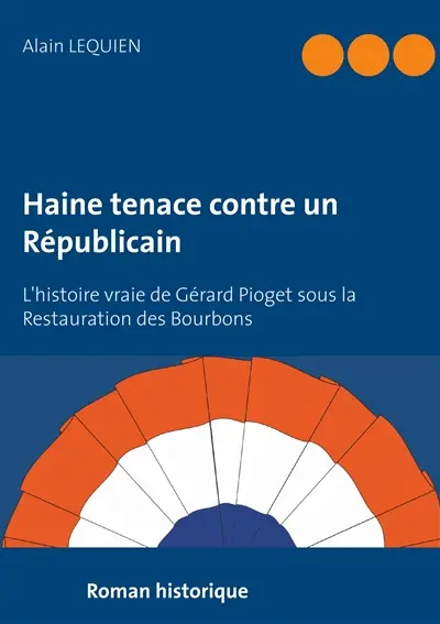 Haine tenace contre un Républicain : L'histoire vraie de Gérard Pioget sous la Restauration des Bourbons