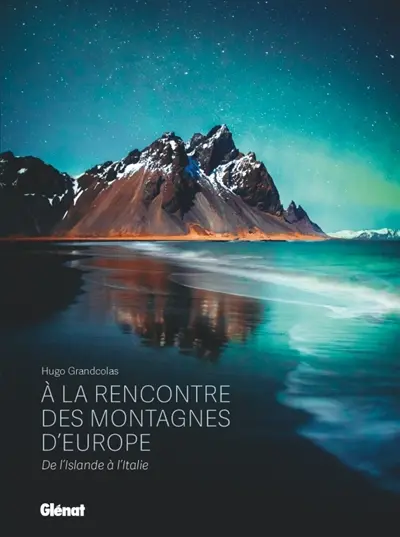 A la rencontre des montagnes d'Europe : de l'Islande à l'Italie A la rencontre des montagnes d'Europe : de l'Islande à l'Italie