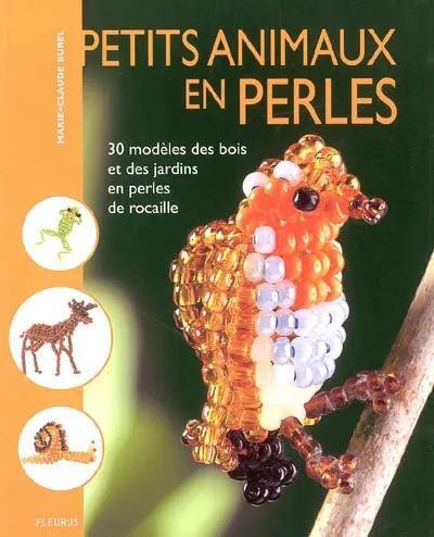 Petits animaux en perles : 30 modèles des bois et des jardins en perles de rocaille