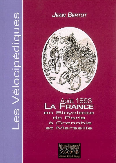 La France en bicyclette : étapes d'un touriste de Paris à Grenoble et Marseille : août 1893