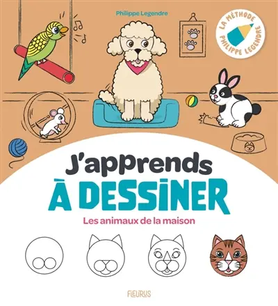 J'apprends à dessiner les animaux de la maison : la méthode Philippe Legendre