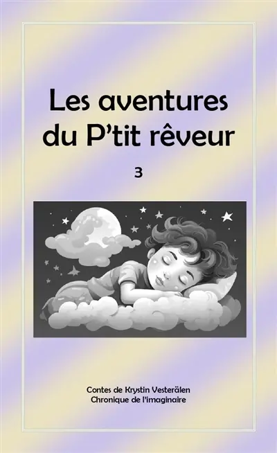 Les aventures du P'tit rêveur : chronique de l'imaginaire. Vol. 3