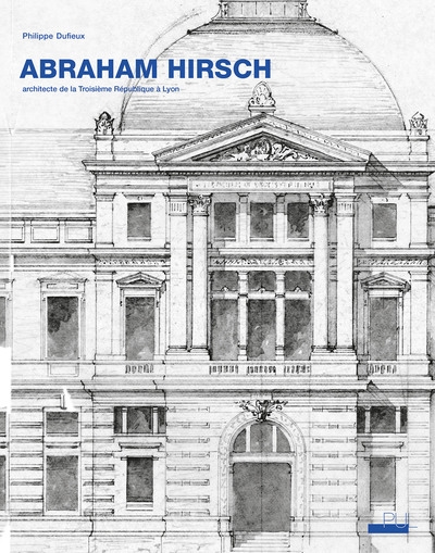 Abraham Hirsch (1828-1913) : architecte de la troisième République à Lyon