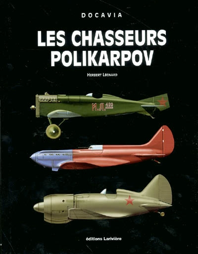 Les chasseurs Polikarpov : histoire de tous les concepts de chasseurs monomoteurs imaginés, étudiés, projetés et conçus par N. N. Polikarpov
