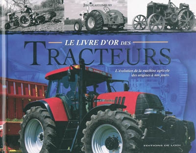 Le livre d'or des tracteurs : l'évolution de la machine agricole des origines à nos jours