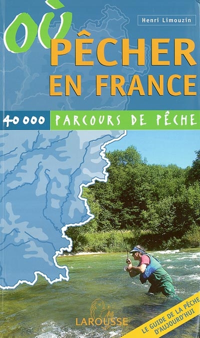 Où pêcher en France : 40.000 parcours de pêche : le guide de la pêche d'aujourd'hui