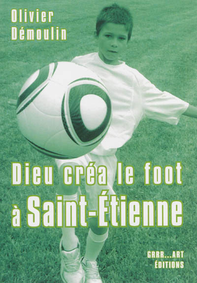 Dieu créa le foot à Saint-Etienne