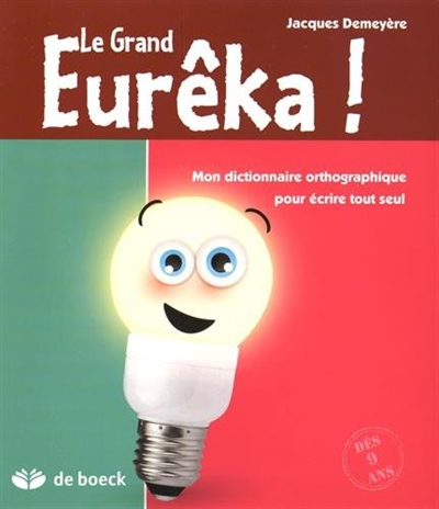 Le Grand Eurêka ! : mon dictionnaire orthographique pour écrire tout seul