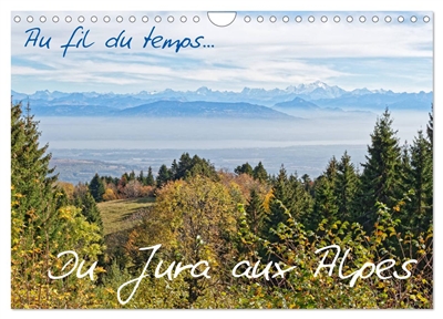 Au fil du temps... Du Jura aux Alpes (Calendrier mural 2025 DIN A4 vertical), CALVENDO calendrier mensuel : Des points de vues magnifiques des montagnes du Jura et des Alpes , dévoilant la beauté au quotidien.