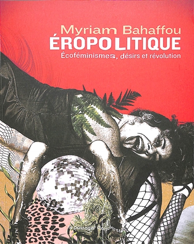 Eropolitique : écoféminismes, désirs et révolution