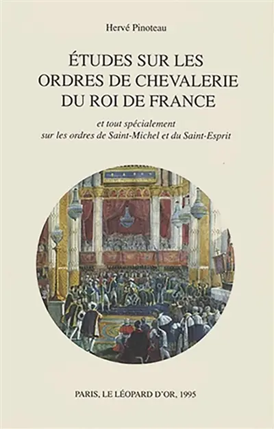 Etudes sur les ordres de chevalerie du roi de France : et tout spécialement sur les ordres de Saint-Michel et du Saint-Esprit