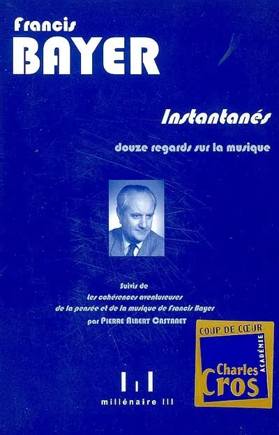 Instantanés : douze regards sur la musique. Les cohérences aventureuses de la pensée et de la musique de Francis Bayer