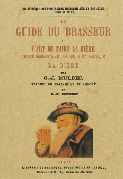 Le guide du brasseur ou L'art de faire la bière : traité élémentaire théorique et pratique : la bière, sa composition chimique, sa fabrication, son emploi comme boisson